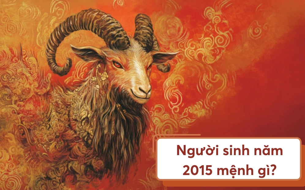 Người sinh năm 2015 thuộc mệnh gì?
